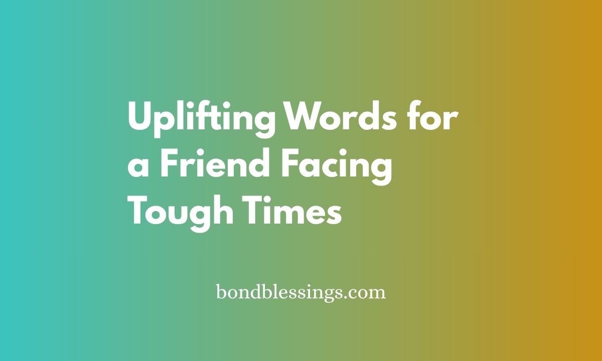 Uplifting Words for a Friend Facing Tough Times
