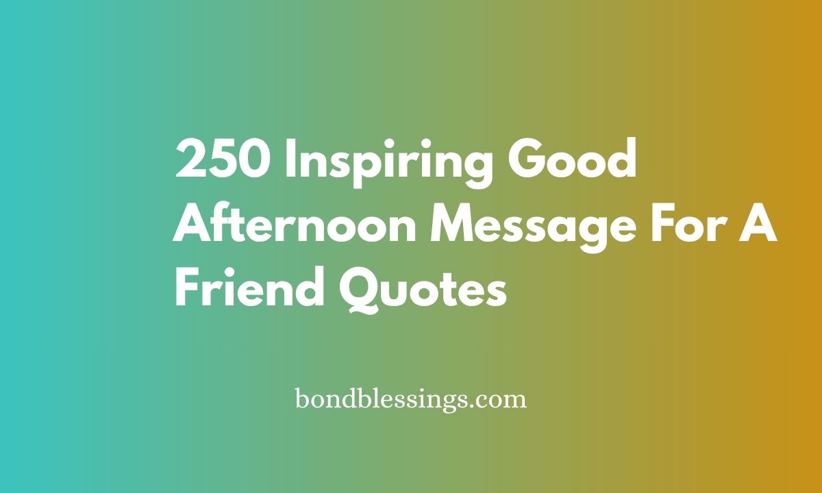 250 Inspiring Good Afternoon Message For A Friend Quotes