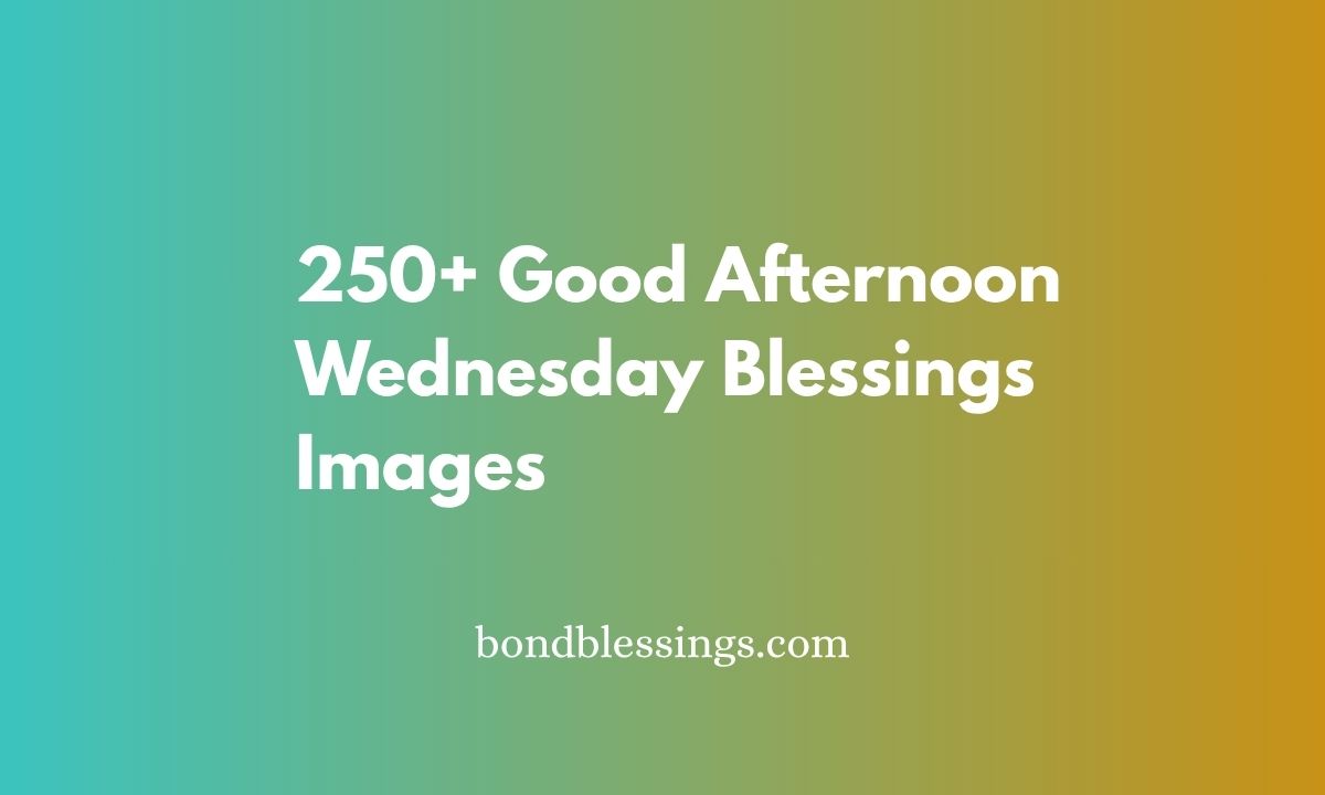 250+ Good Afternoon Wednesday Blessings Images