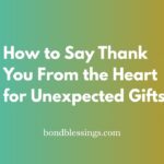 How to Say Thank You From the Heart for Unexpected Gifts